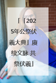 「2025年公祭伏羲大典」赓续文脉 共祭伏羲