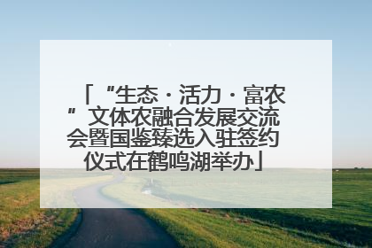 “生态・活力・富农”文体农融合发展交流会暨国鉴臻选入驻签约仪式在鹤鸣湖举办