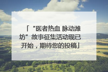 “医者热血 脉动潍坊”故事征集活动现已开始，期待您的投稿