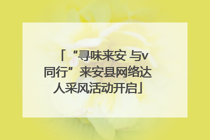 “寻味来安 与v同行”来安县网络达人采风活动开启