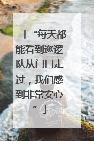 “每天都能看到巡逻队从门口走过，我们感到非常安心”