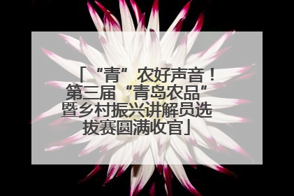 “青”农好声音！第三届“青岛农品”暨乡村振兴讲解员选拔赛圆满收官