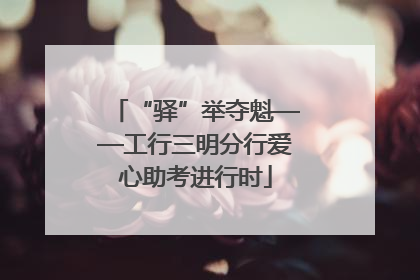 “驿”举夺魁——工行三明分行爱心助考进行时