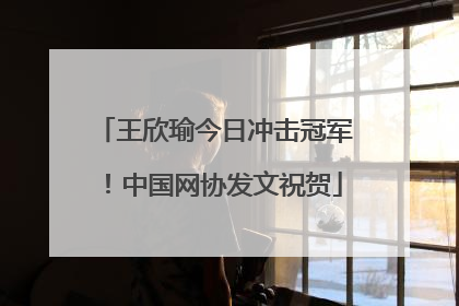 王欣瑜今日冲击冠军！中国网协发文祝贺