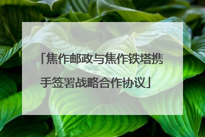 焦作邮政与焦作铁塔携手签署战略合作协议