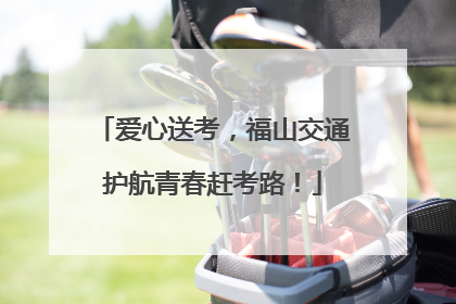 爱心送考，福山交通护航青春赶考路！