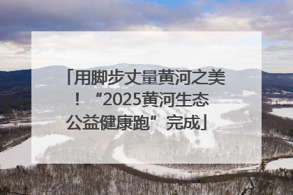 用脚步丈量黄河之美！“2025黄河生态公益健康跑”完成