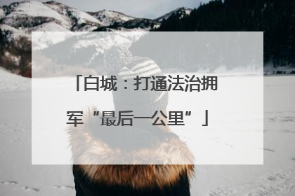 白城：打通法治拥军“最后一公里”