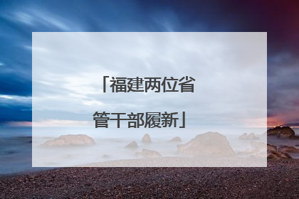 福建两位省管干部履新