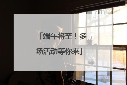 端午将至！多场活动等你来