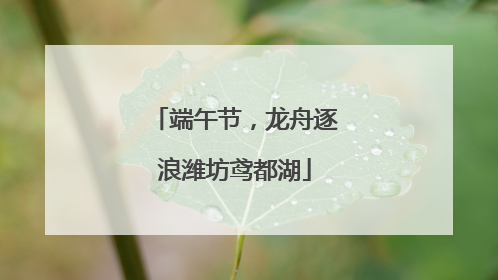 端午节，龙舟逐浪潍坊鸢都湖