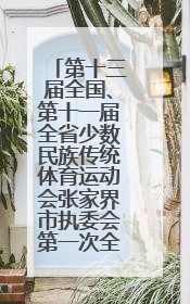 第十三届全国、第十一届全省少数民族传统体育运动会张家界市执委会第一次全会召开