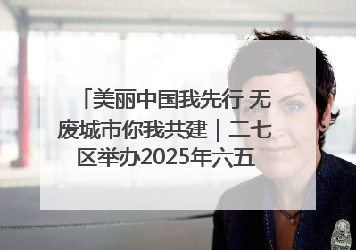 美丽中国我先行 无废城市你我共建｜二七区举办2025年六五环境日主题宣传活动