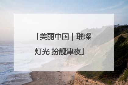 美丽中国｜璀璨灯光 扮靓津夜