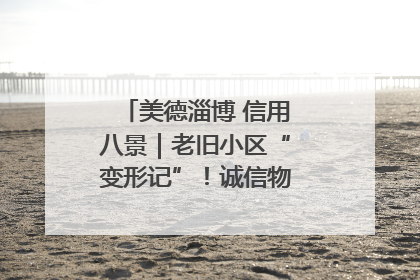 美德淄博 信用八景｜老旧小区“变形记”！诚信物业焐热居民心窝