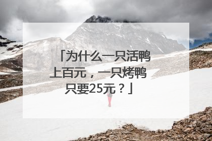 为什么一只活鸭上百元，一只烤鸭只要25元？