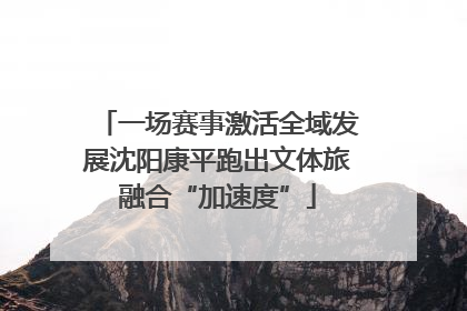 一场赛事激活全域发展沈阳康平跑出文体旅融合“加速度”