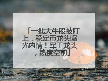 一批大牛股被盯上，稳定币龙头曝光内情！军工龙头，热度空前