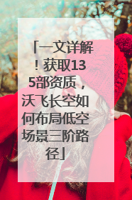 一文详解！获取135部资质，沃飞长空如何布局低空场景三阶路径