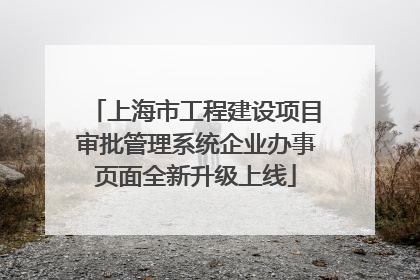 上海市工程建设项目审批管理系统企业办事页面全新升级上线