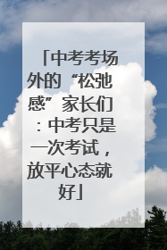 中考考场外的“松弛感”家长们：中考只是一次考试，放平心态就好