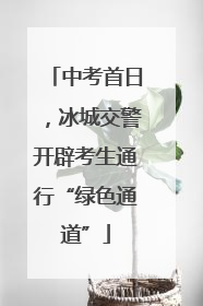 中考首日，冰城交警开辟考生通行“绿色通道”