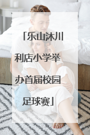 乐山沐川利店小学举办首届校园足球赛
