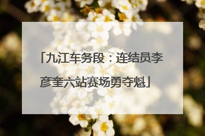 九江车务段：连结员李彦奎六站赛场勇夺魁