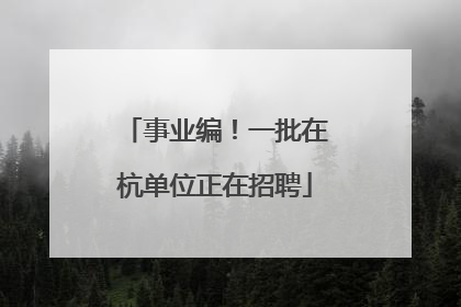 事业编！一批在杭单位正在招聘