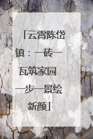 云霄陈岱镇：一砖一瓦筑家园 一步一景绘新颜