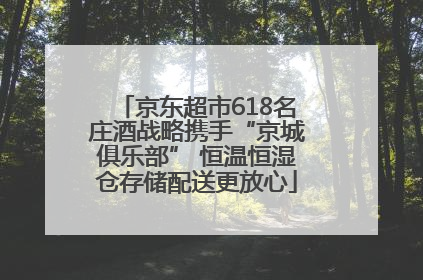 京东超市618名庄酒战略携手“京城俱乐部” 恒温恒湿仓存储配送更放心