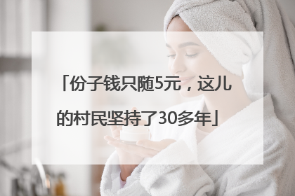 份子钱只随5元，这儿的村民坚持了30多年