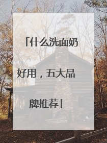 什么洗面奶好用，五大品牌推荐