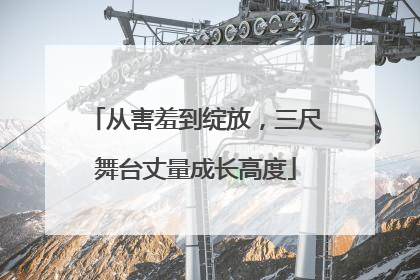 从害羞到绽放，三尺舞台丈量成长高度