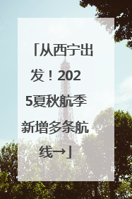 从西宁出发！2025夏秋航季新增多条航线→