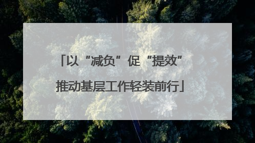 以“减负”促“提效” 推动基层工作轻装前行