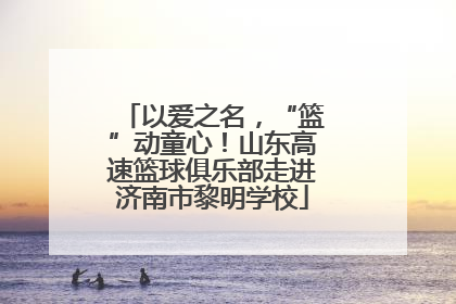 以爱之名，“篮”动童心！山东高速篮球俱乐部走进济南市黎明学校
