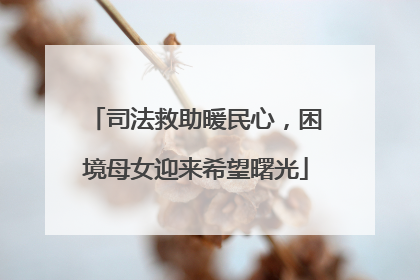 司法救助暖民心，困境母女迎来希望曙光
