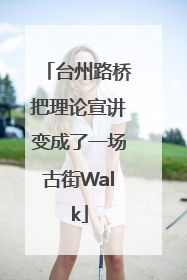 台州路桥把理论宣讲变成了一场古街Walk