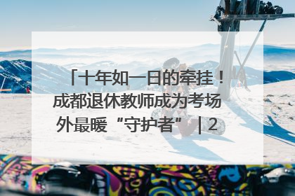 十年如一日的牵挂！成都退休教师成为考场外最暖“守护者”｜2025四川高考