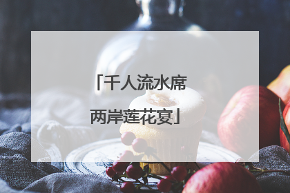 千人流水席 两岸莲花宴