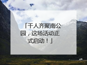 千人齐聚南公园，这场活动正式启动！