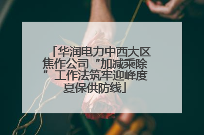 华润电力中西大区焦作公司“加减乘除”工作法筑牢迎峰度夏保供防线