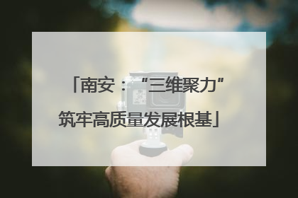 南安：“三维聚力”筑牢高质量发展根基