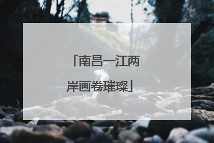 南昌一江两岸画卷璀璨