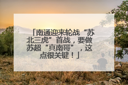 南通迎来轮战“苏北三虎”首战，要做苏超“真南哥”，这点很关键！