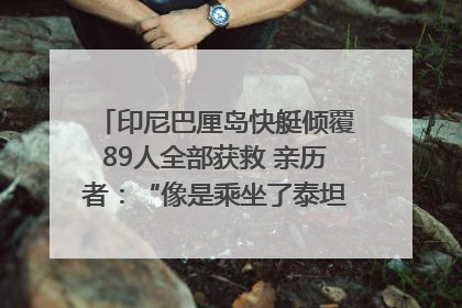 印尼巴厘岛快艇倾覆89人全部获救 亲历者：“像是乘坐了泰坦尼克号”｜封面头条