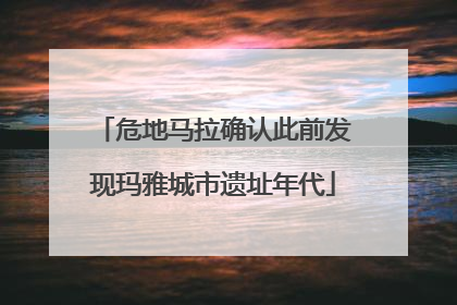 危地马拉确认此前发现玛雅城市遗址年代