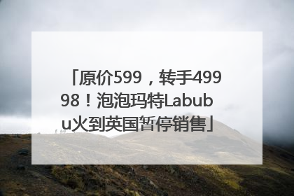 原价599，转手49998！泡泡玛特Labubu火到英国暂停销售