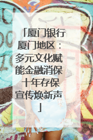 厦门银行厦门地区：多元文化赋能金融消保 十年存保宣传焕新声
